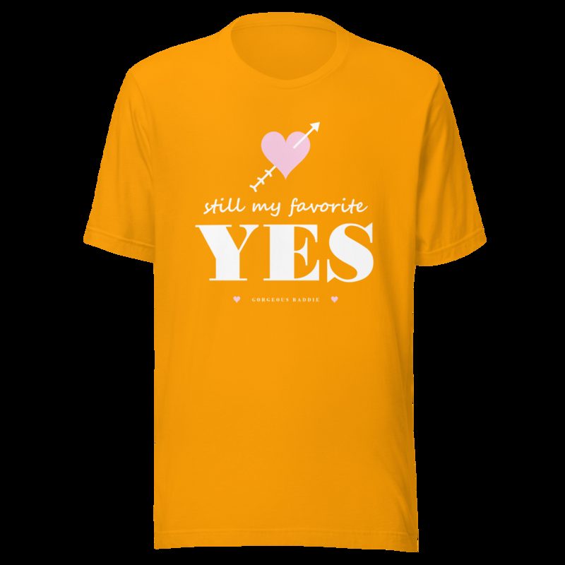 Gorgeous Baddie Still My Favorite Yes Love Notes Tee Gold